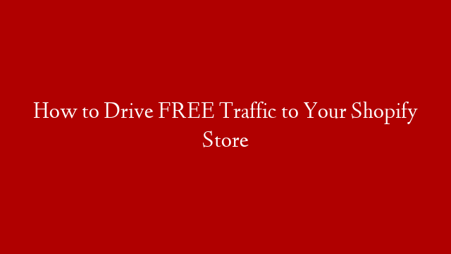 How to Drive FREE Traffic to Your Shopify Store post thumbnail image