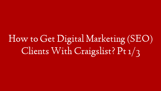 How to Get Digital Marketing (SEO) Clients With Craigslist? Pt 1/3