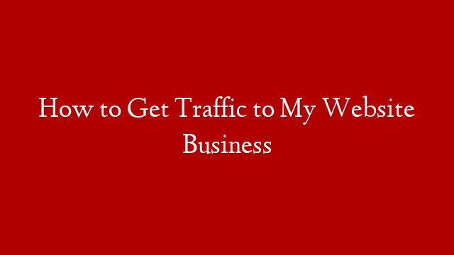 How to Get Traffic to My Website Business post thumbnail image