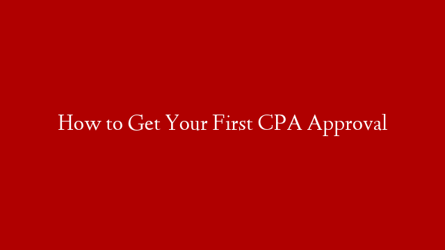 How to Get Your First CPA Approval post thumbnail image