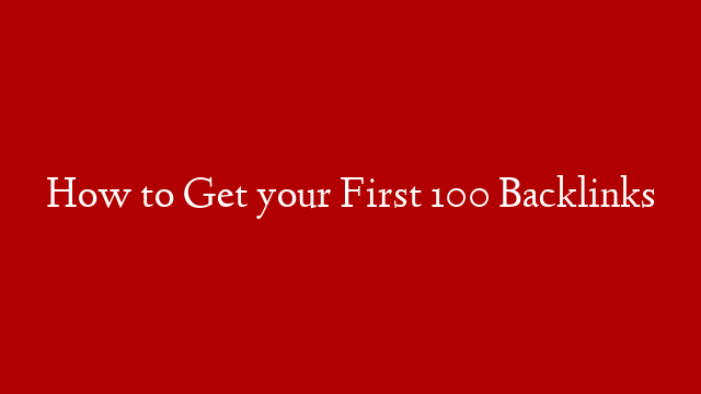 How to Get your First 100 Backlinks