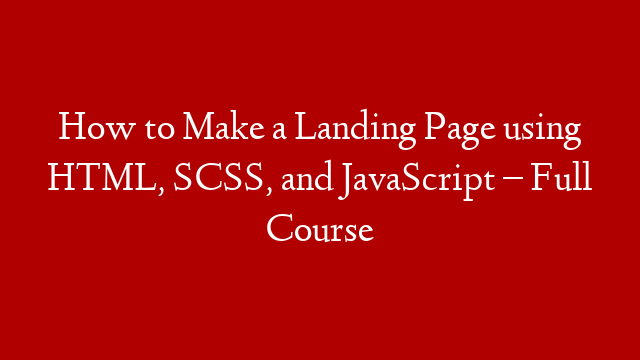 How to Make a Landing Page using HTML, SCSS, and JavaScript – Full Course