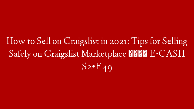 How to Sell on Craigslist in 2021: Tips for Selling Safely on Craigslist Marketplace 🔶 E-CASH S2•E49