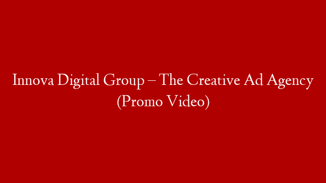 Innova Digital Group – The Creative Ad Agency (Promo Video)