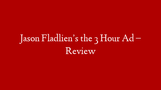 Jason Fladlien’s the 3 Hour Ad – Review