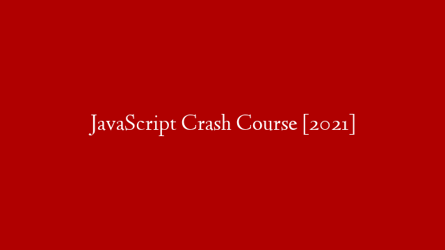 JavaScript Crash Course [2021]