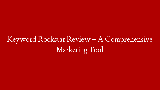 Keyword Rockstar Review – A Comprehensive Marketing Tool