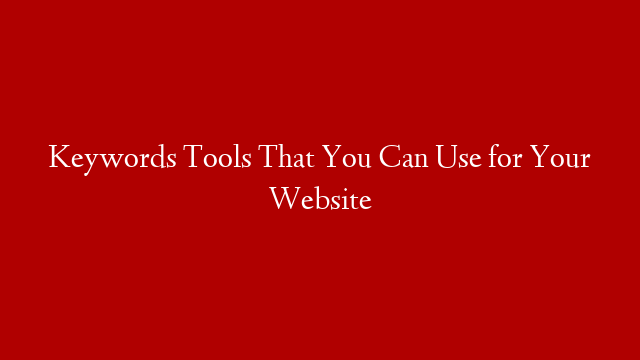 Keywords Tools That You Can Use for Your Website