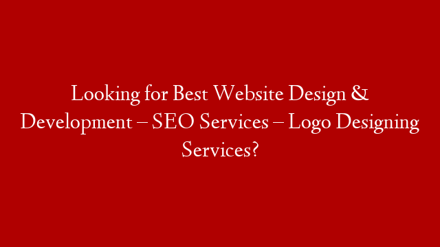 Looking for Best Website Design & Development – SEO Services – Logo Designing Services? post thumbnail image