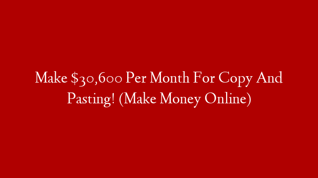 Make $30,600 Per Month For Copy And Pasting! (Make Money Online)