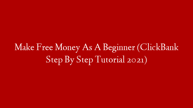 Make Free Money As A Beginner (ClickBank Step By Step Tutorial 2021) post thumbnail image