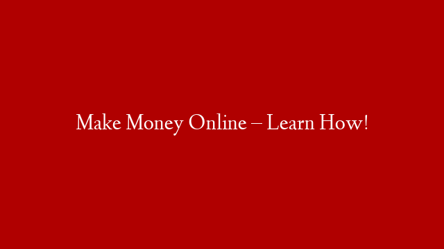 Make Money Online – Learn How! post thumbnail image