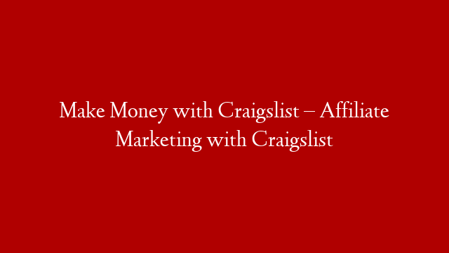 Make Money with Craigslist – Affiliate Marketing with Craigslist