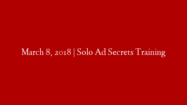 March 8, 2018 | Solo Ad Secrets Training post thumbnail image