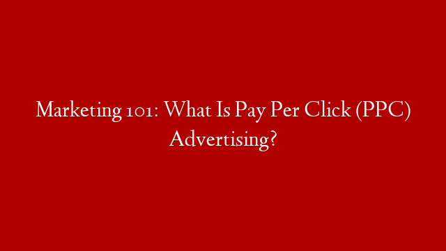 Marketing 101: What Is Pay Per Click (PPC) Advertising? post thumbnail image