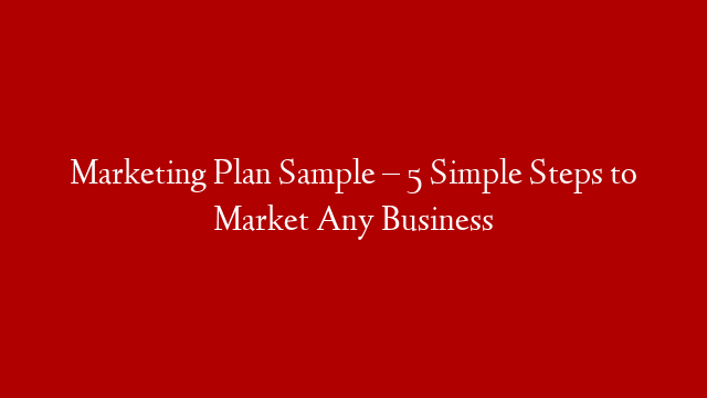 Marketing Plan Sample – 5 Simple Steps to Market Any Business post thumbnail image