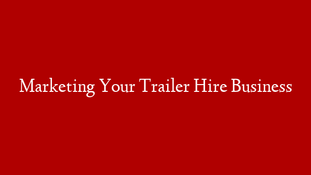 Marketing Your Trailer Hire Business post thumbnail image