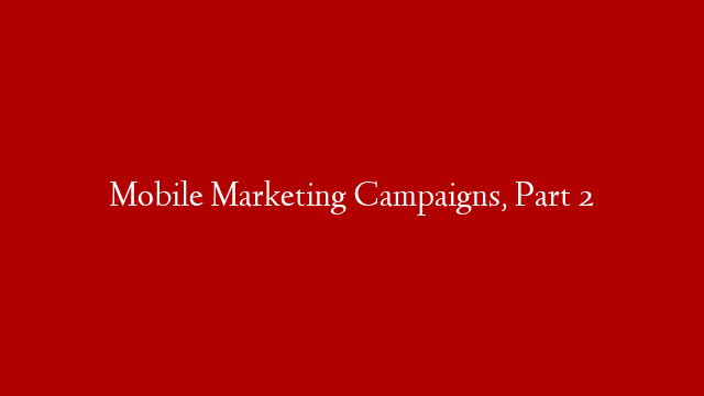 Mobile Marketing Campaigns, Part 2