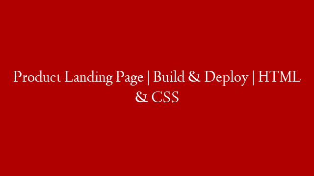 Product Landing Page | Build & Deploy | HTML & CSS