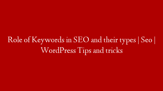 Role of Keywords in SEO and their types | Seo | WordPress Tips and tricks