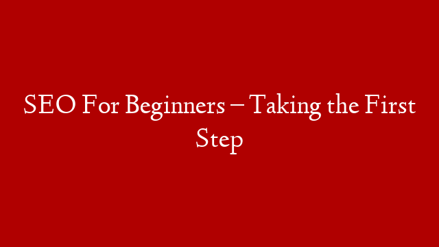 SEO For Beginners – Taking the First Step