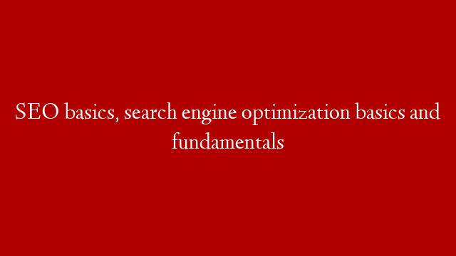 SEO basics, search engine optimization basics and fundamentals