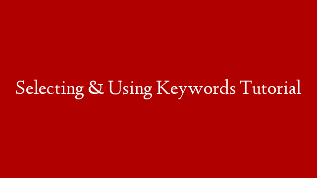 Selecting & Using Keywords Tutorial