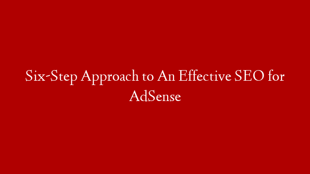 Six-Step Approach to An Effective SEO for AdSense