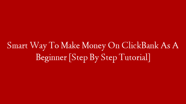 Smart Way To Make Money On ClickBank As A Beginner [Step By Step Tutorial] post thumbnail image