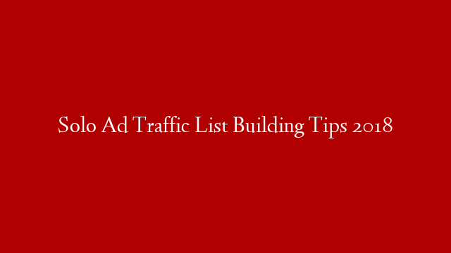 Solo Ad Traffic List Building Tips 2018