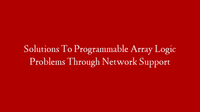 Solutions To Programmable Array Logic Problems Through Network Support