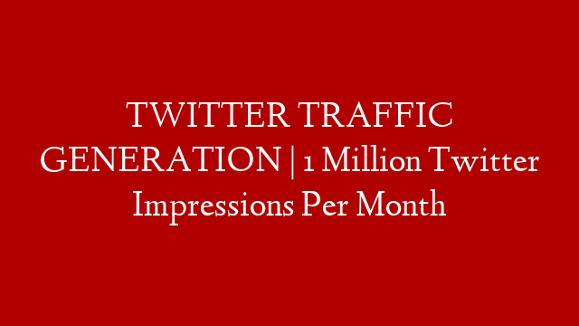 TWITTER TRAFFIC GENERATION | 1 Million Twitter Impressions Per Month