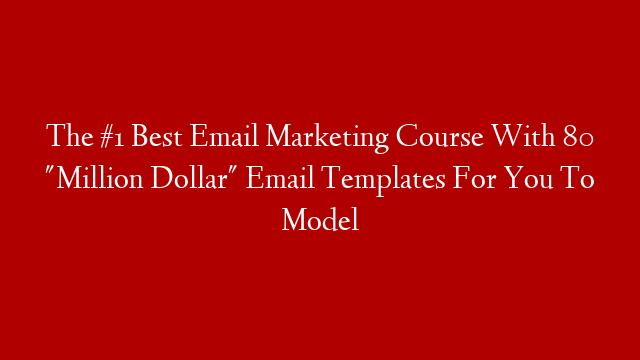 The #1 Best Email Marketing Course With 80 "Million Dollar" Email Templates For You To Model