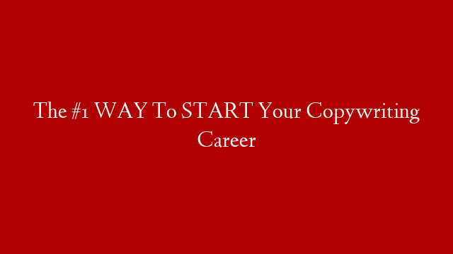 The #1 WAY To START Your Copywriting Career