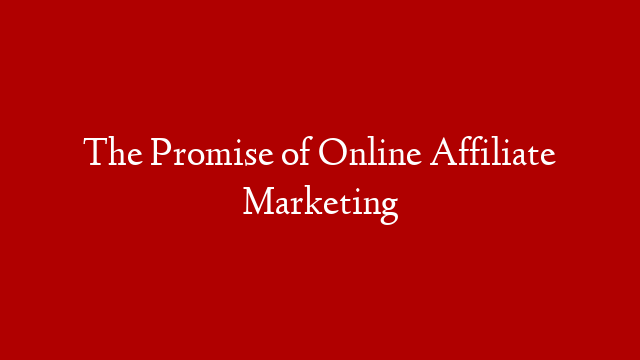 The Promise of Online Affiliate Marketing