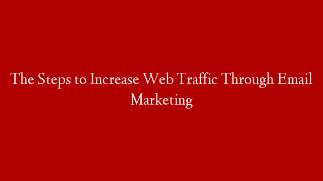 The Steps to Increase Web Traffic Through Email Marketing post thumbnail image