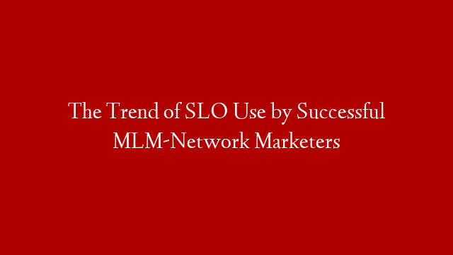 The Trend of SLO Use by Successful MLM-Network Marketers post thumbnail image