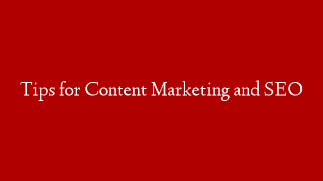 Tips for Content Marketing and SEO