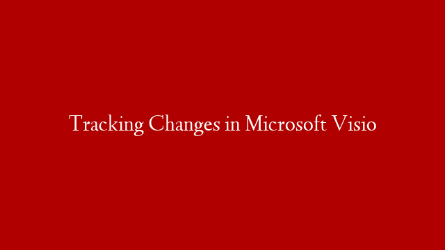 Tracking Changes in Microsoft Visio