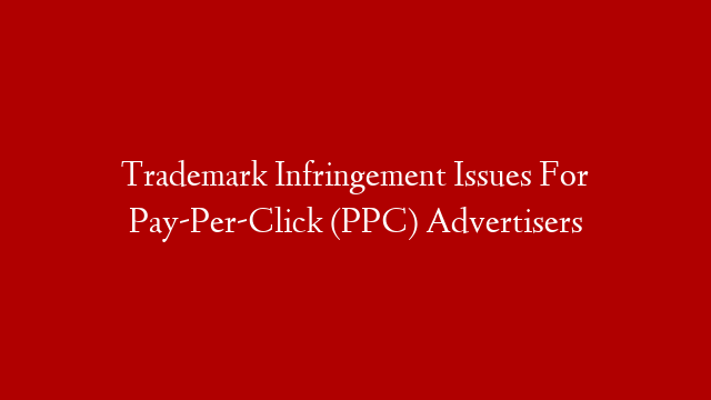 Trademark Infringement Issues For Pay-Per-Click (PPC) Advertisers post thumbnail image