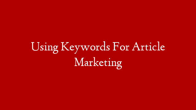 Using Keywords For Article Marketing