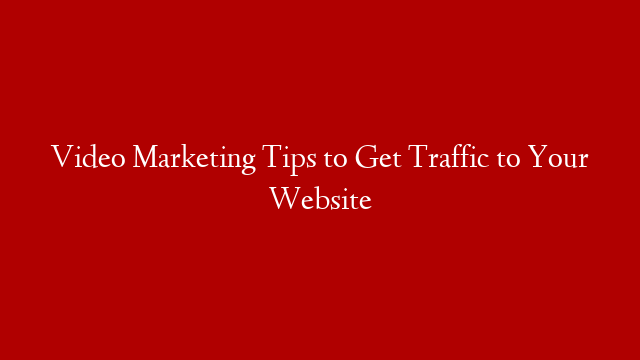 Video Marketing Tips to Get Traffic to Your Website post thumbnail image