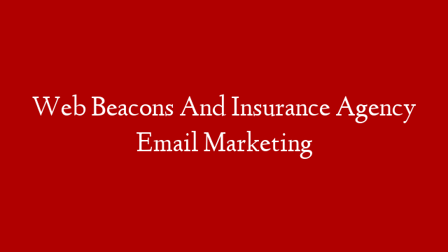 Web Beacons And Insurance Agency Email Marketing post thumbnail image