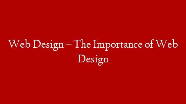 Web Design – The Importance of Web Design