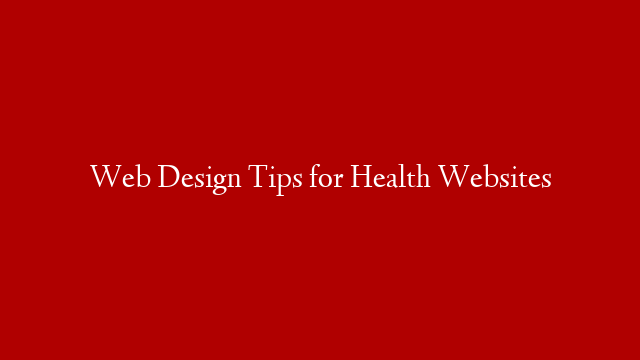 Web Design Tips for Health Websites