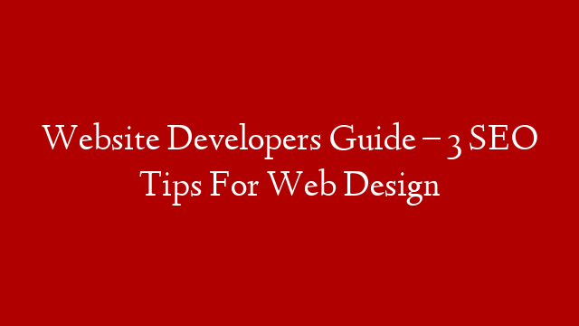 Website Developers Guide – 3 SEO Tips For Web Design