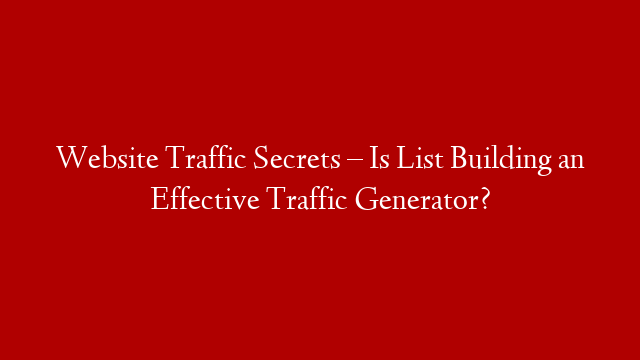 Website Traffic Secrets – Is List Building an Effective Traffic Generator?