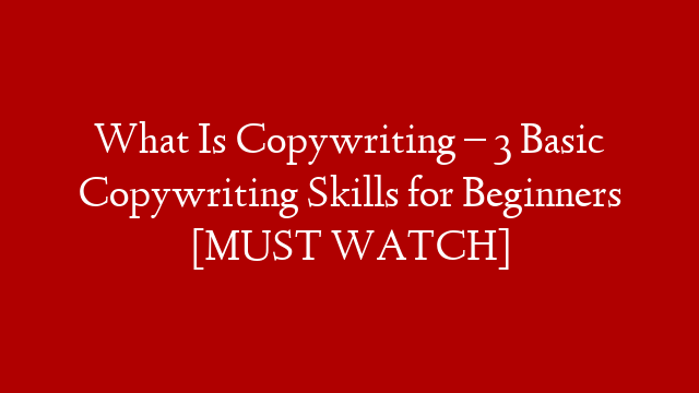 What Is Copywriting – 3 Basic Copywriting Skills for Beginners [MUST WATCH] post thumbnail image