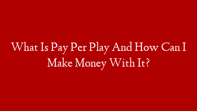 What Is Pay Per Play And How Can I Make Money With It? post thumbnail image