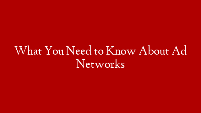 What You Need to Know About Ad Networks